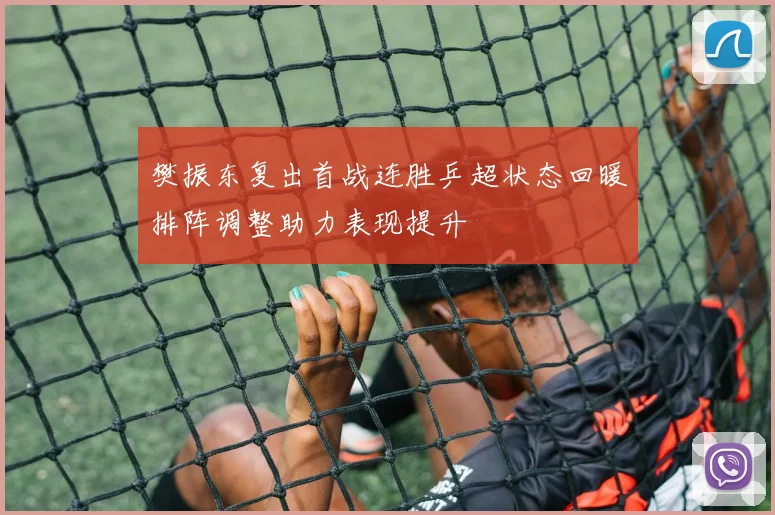 樊振东复出首战连胜乒超状态回暖排阵调整助力表现提升